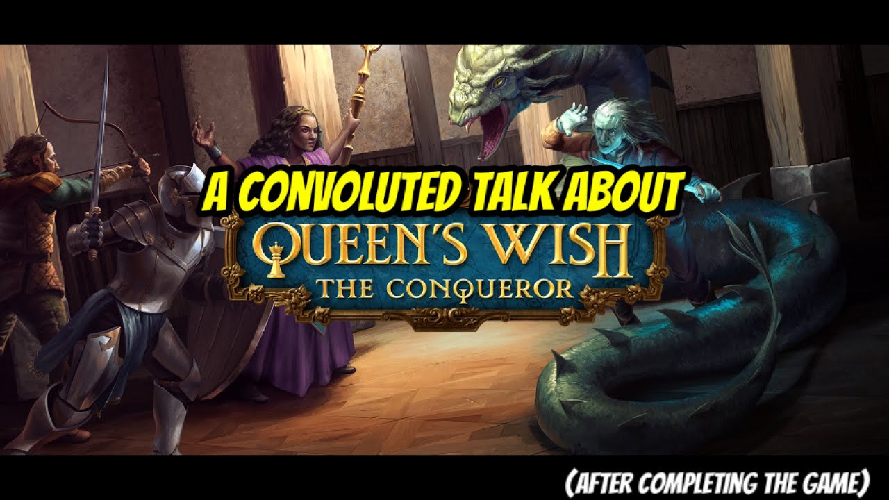 A convoluted talk about Queen&rsquo;s Wish: The Conqueror!
