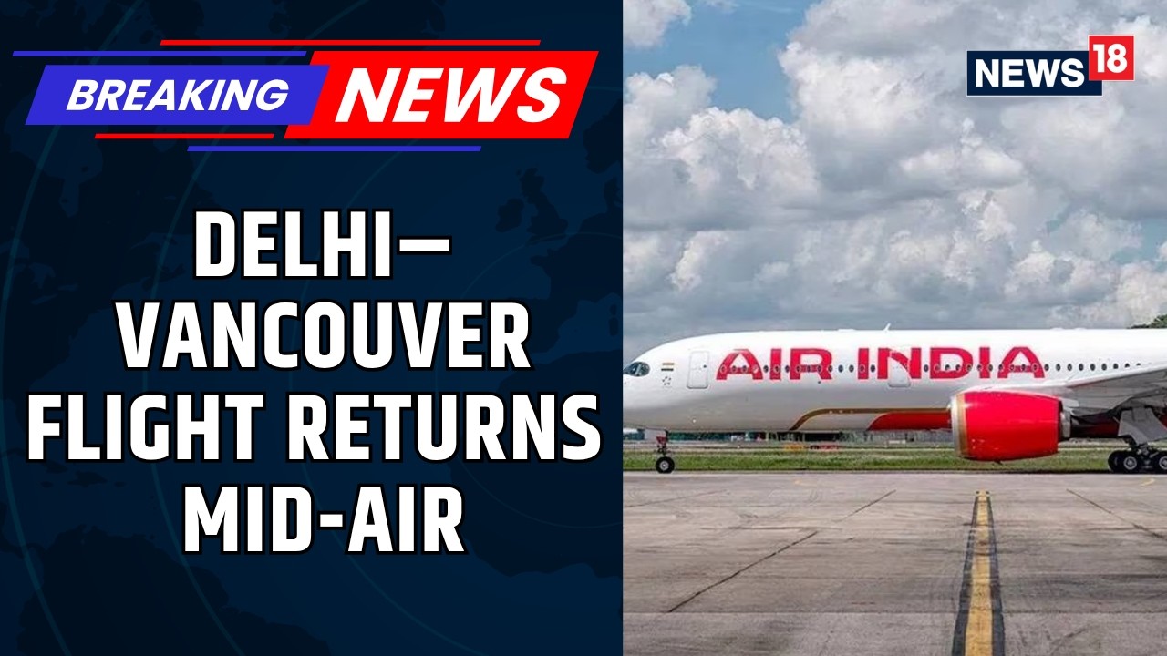 Air India ‘Wrong Aircraft’ Blunder: Delhi–Vancouver Flight Turns Back Mid-Air After 4 Hours | News18
