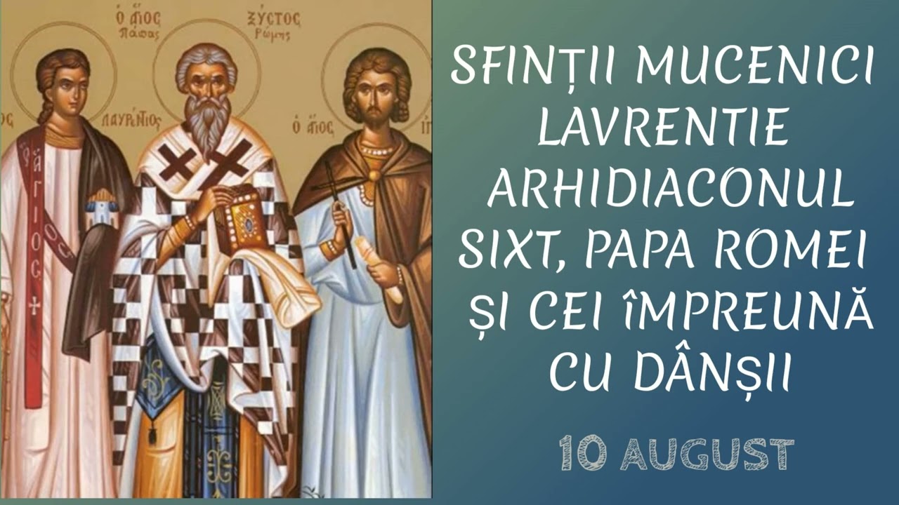 SFINTII MUCENICI LAVRENTIE ARHIDIACONUL, SIXT , PAPA ROMEI SI CEI IMPREUNA CU DANSII - 10 august