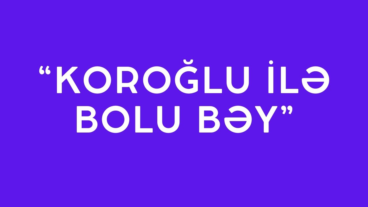 KOROĞLU İLƏ BOLU BƏY (DİM ƏSASINDA TAM TƏHLİL)