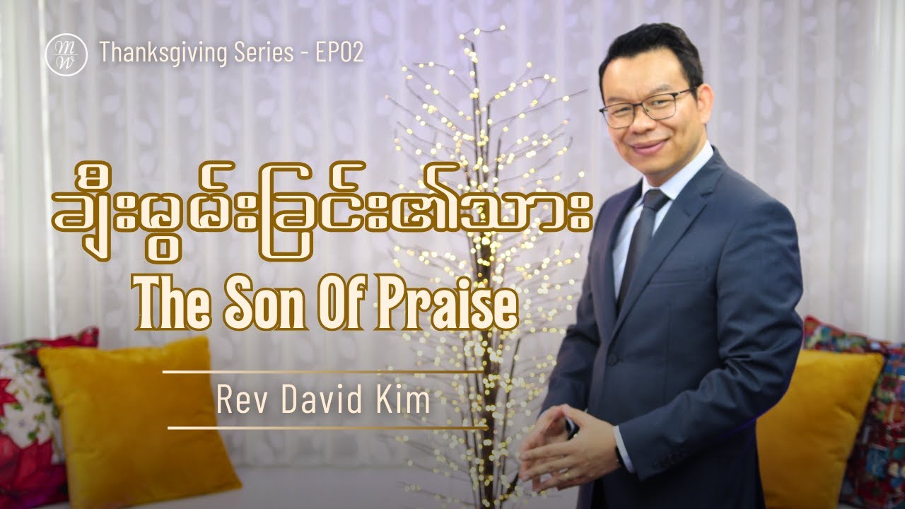 🔴EP02 - The Son of Praise (ချီးမွမ်းခြင်း၏သား) |Thanksgiving Series| Rev. David Kim