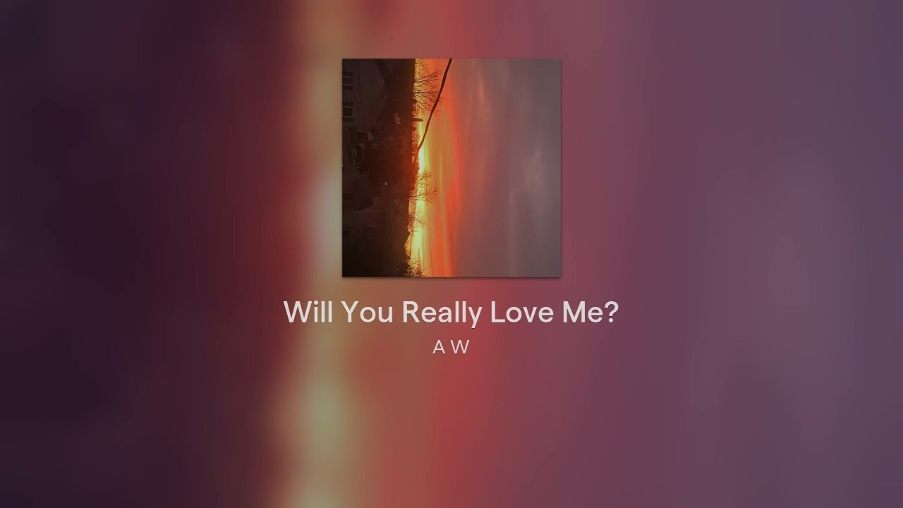 Will You Really Love Me?
