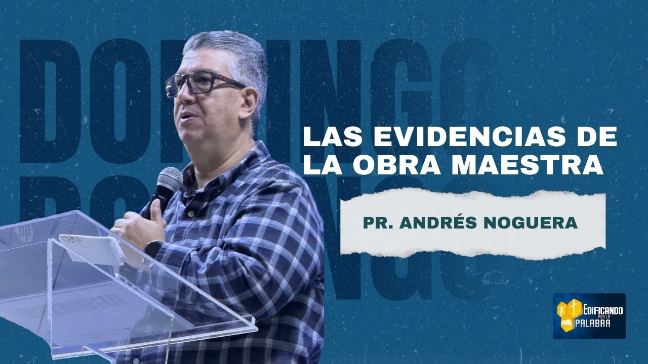 Pastor Andrés Noguera - Las Evidencias de la Obra Maestra