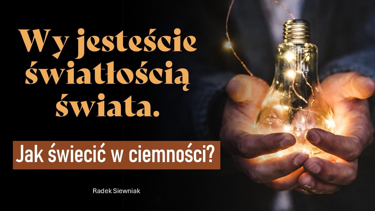 Wy jesteście światłością świata. Jak świecić w ciemności? | Radek Siewniak