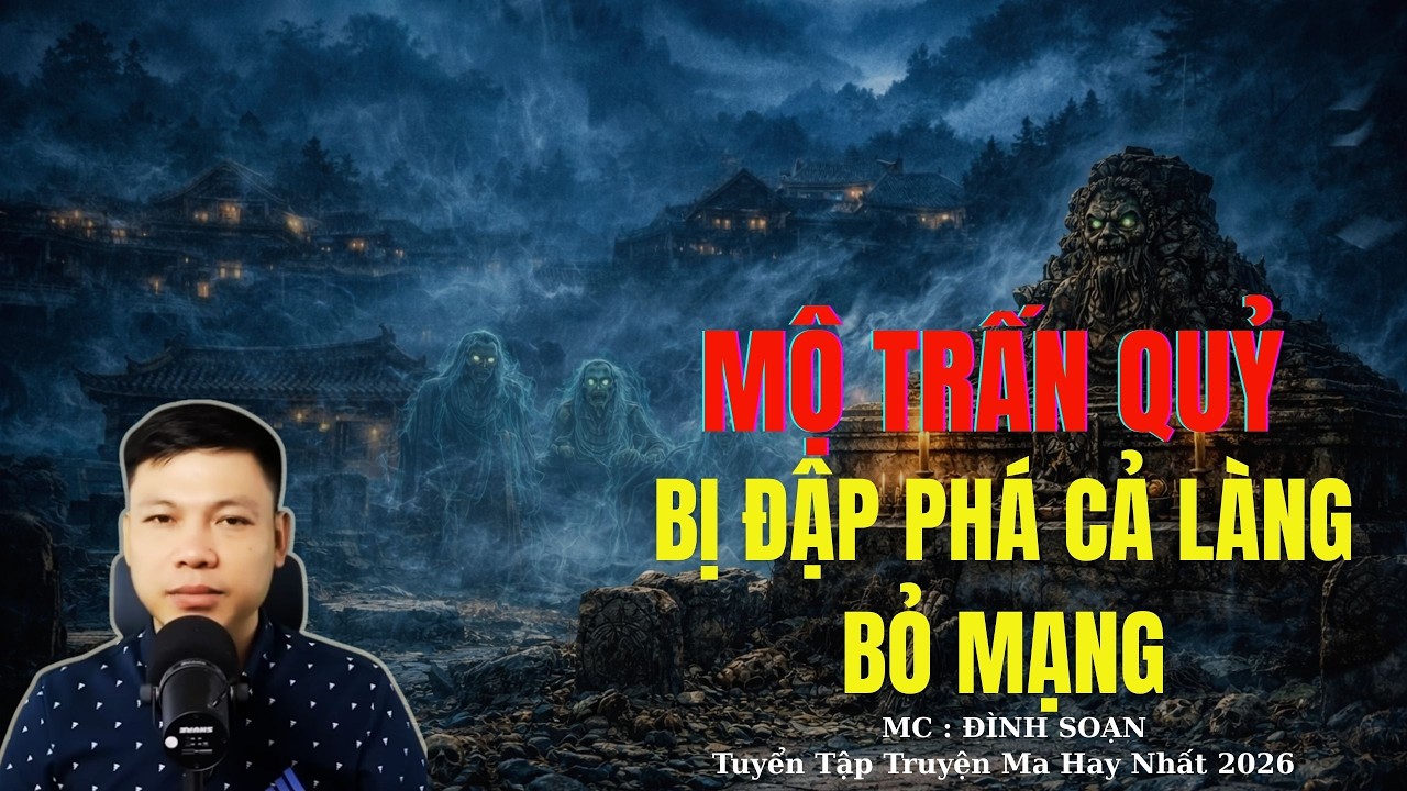 Truyện Ma Đình Soạn : MỘ TRẤN QUỶ BỊ ĐẬP PHÁ CẢ LÀNG BỎ MẠNG | TUYỂN TẬP TRUYỆN MA ĐÌNH SOẠN .