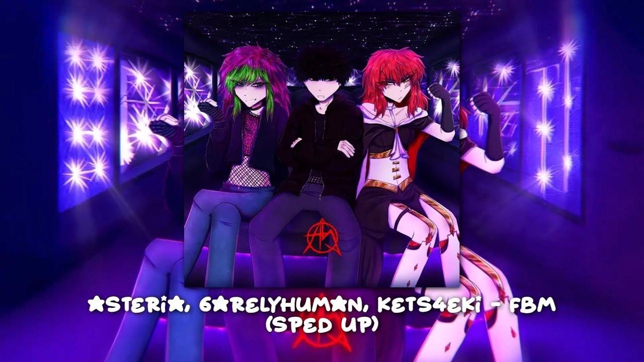 asteria, 6arelyhuman, kets4eki - FBM (Unofficial Sped Up)