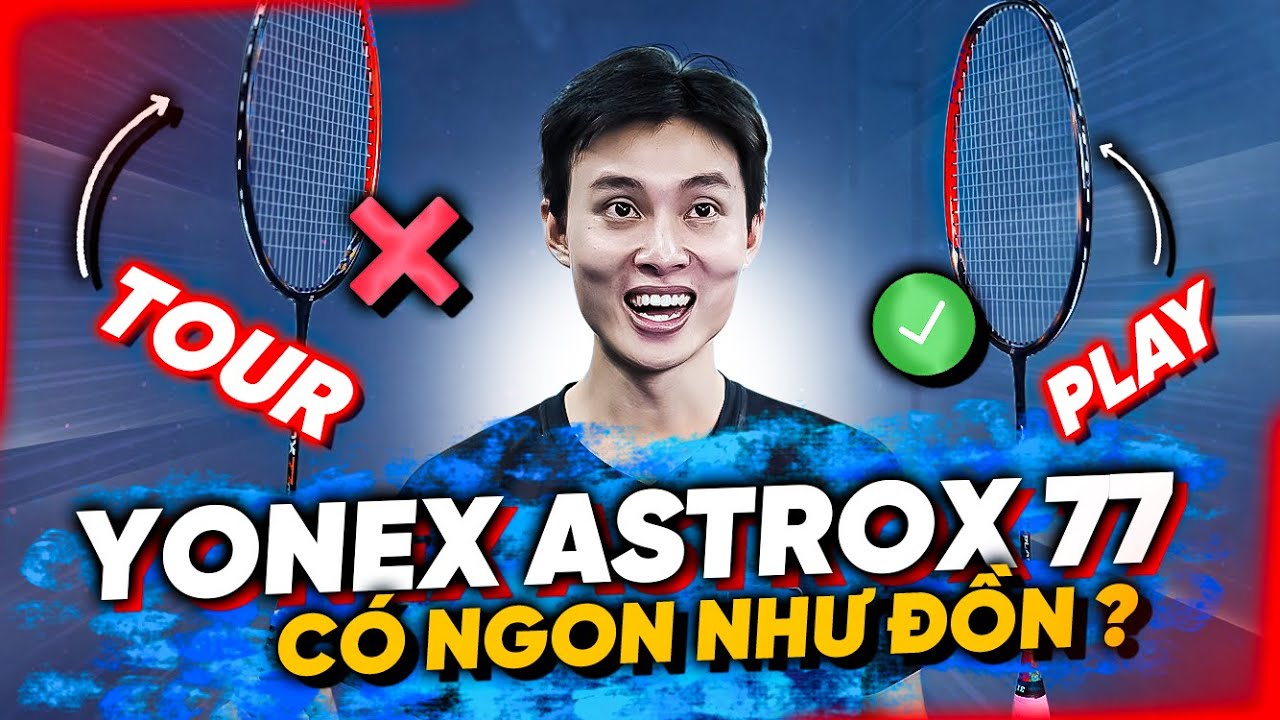 Trải Nghiệm Yonex Astrox 77 Tour, Play | Liệu Có Thật Sự Ngon Không?