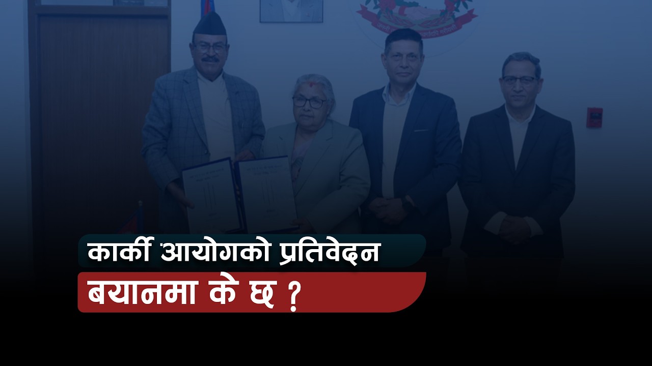 कार्की प्रतिवेदन : कसैलाई दण्ड, कसैलाई पुरस्कार । EXCLUSIVE |, ११ चैत २०८२