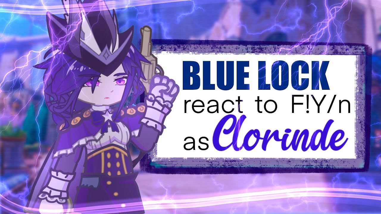 Blue lock react to F!Y/n as Clorinde || AU || 2x speed ||