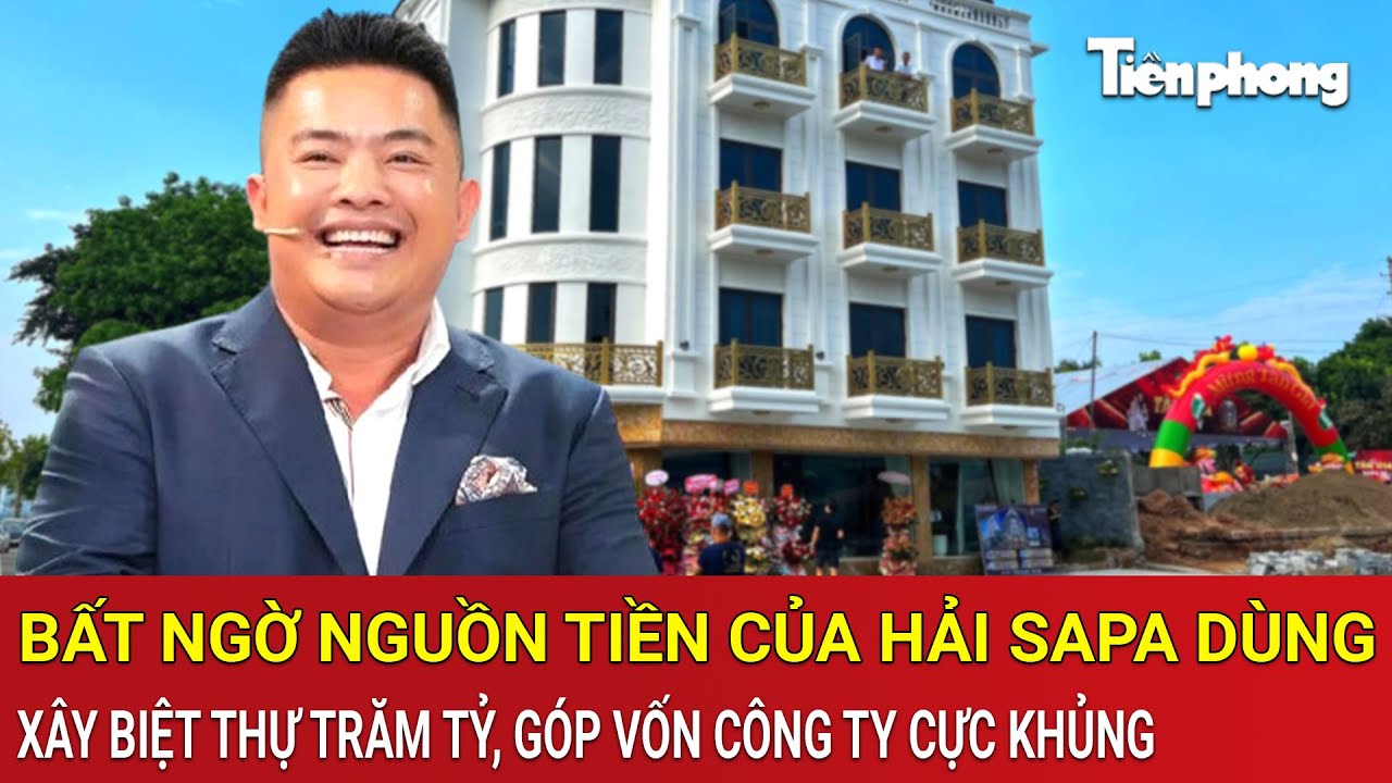 Bất ngờ nguồn tiền của Hải Sapa dùng xây biệt thự trăm tỷ, góp vốn công ty cực khủng