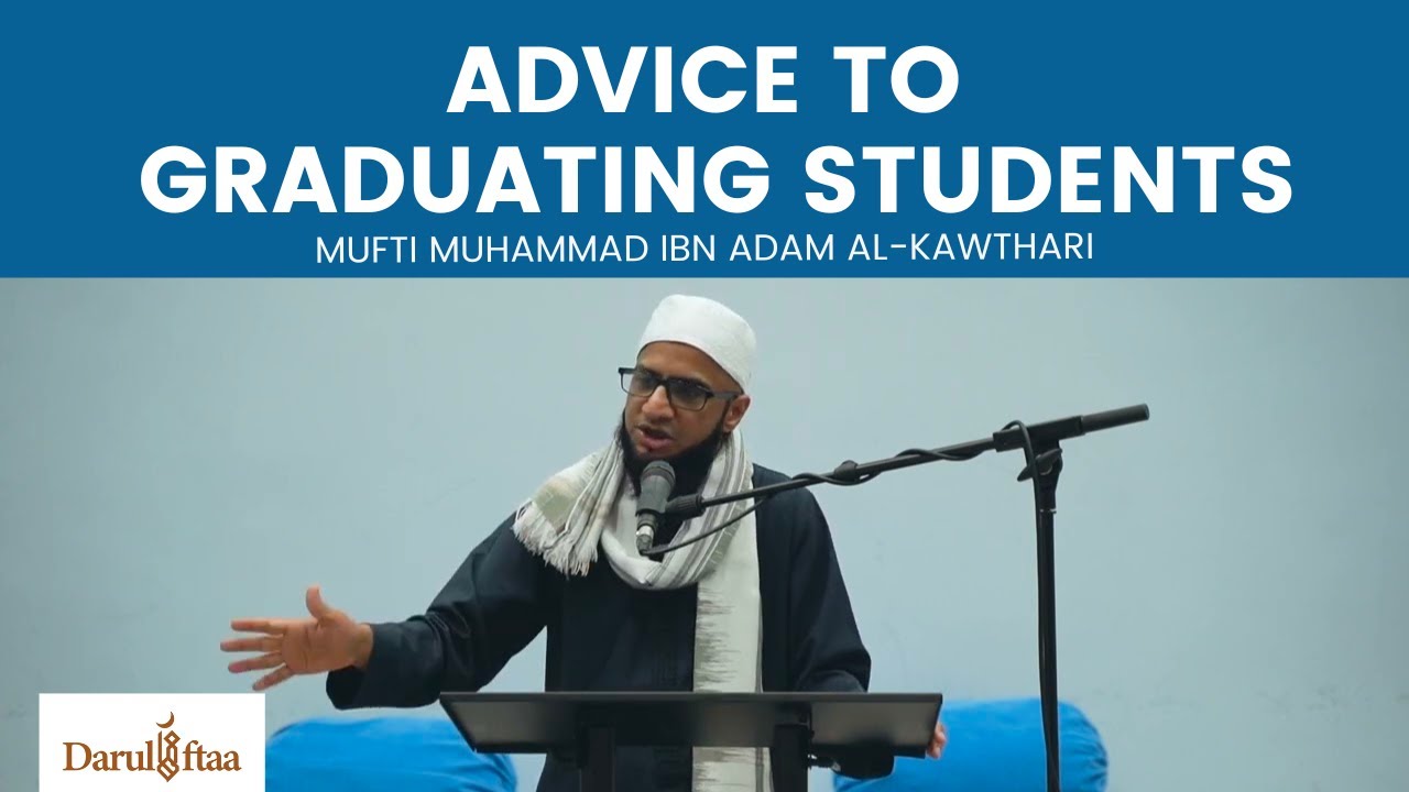 Advice to Graduating Students | Mufti Muḥammad ibn Adam al-Kawthari