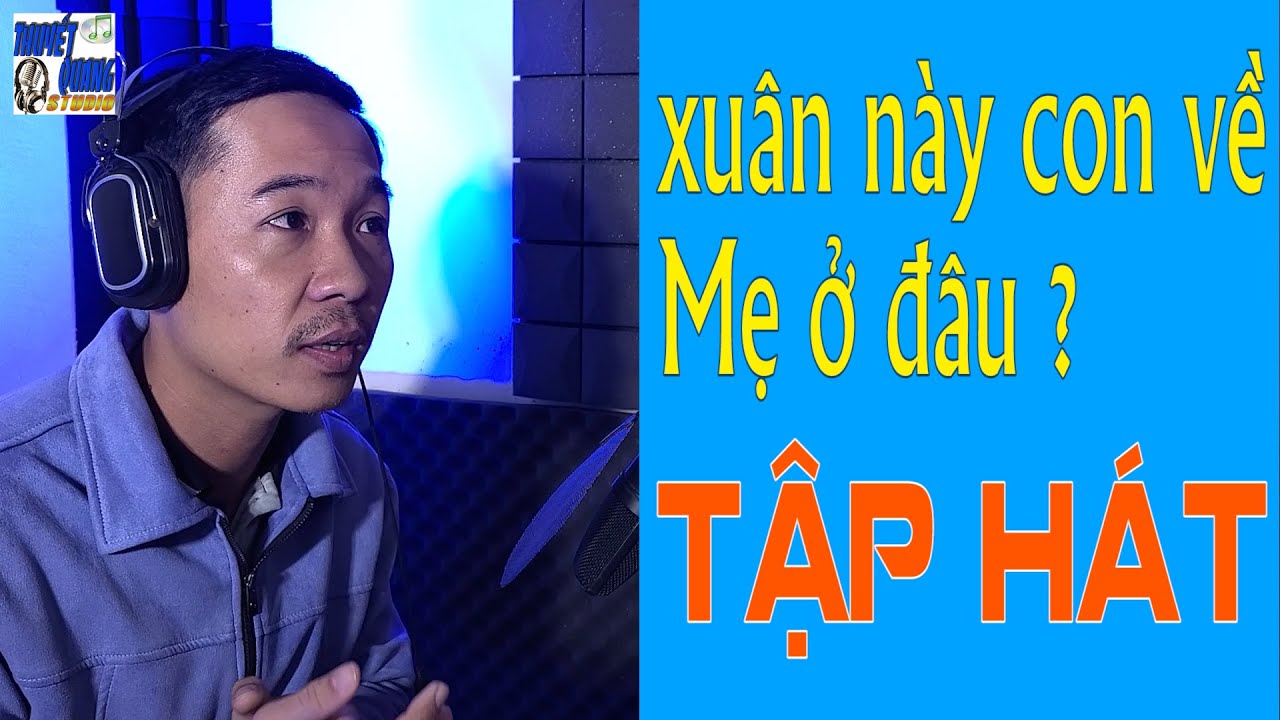 HỌC HÁT XUÂN NÀY CON VỀ MẸ Ở ĐÂU | THUYẾT QUANG