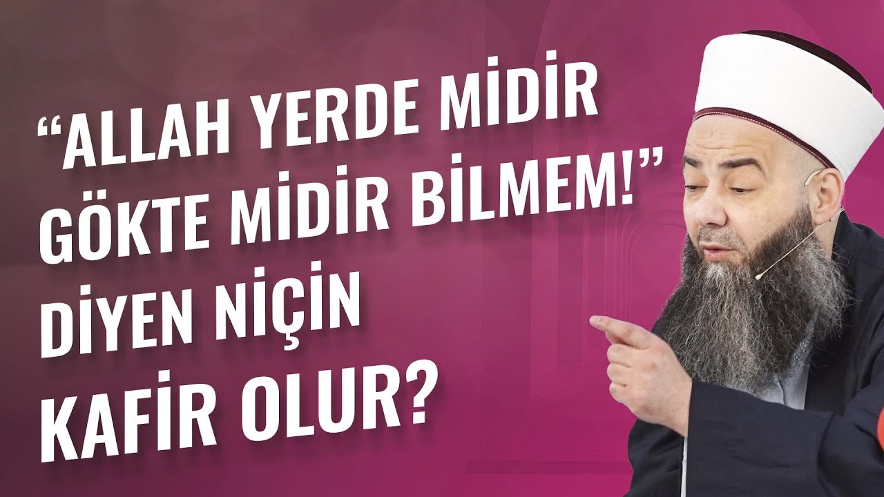 “Allah Yerde midir Gökte midir Bilmem!” Diyen Niçin Kafir Olur?