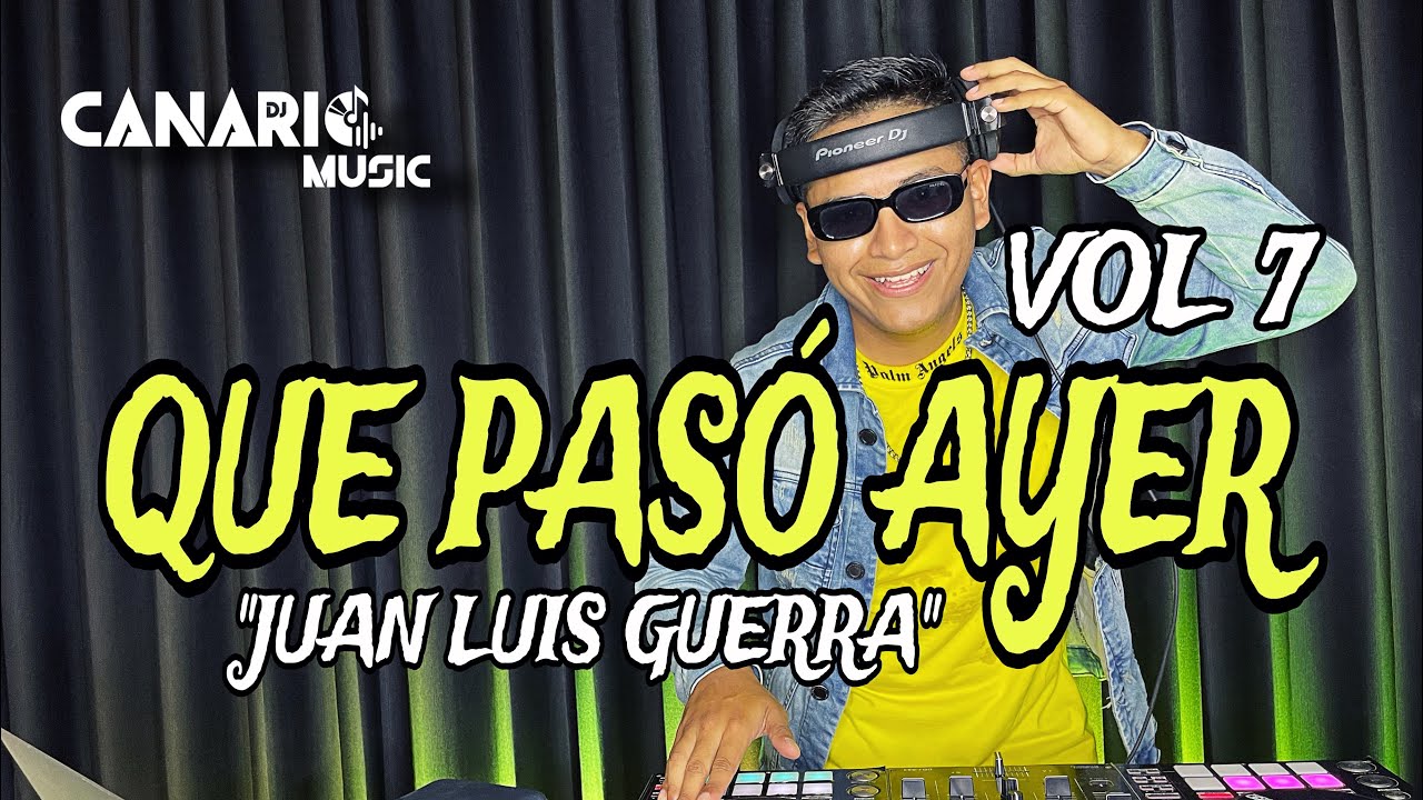 QUE PASÓ AYER VOL 7 “JUAN LUIS GUERRA” - DJ CANARIO (VALE LA PENA, LAS AVISPAS, LA BILIRRUBINA, ETC)