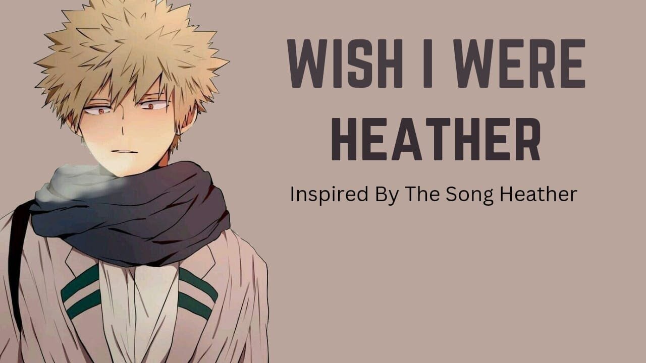Wish i were heather - Bakugou x listener