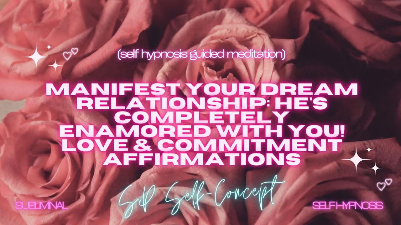 Manifest Your Dream Relationship: He's Completely Enamored with You! Love & Commitment Self Hypnosis