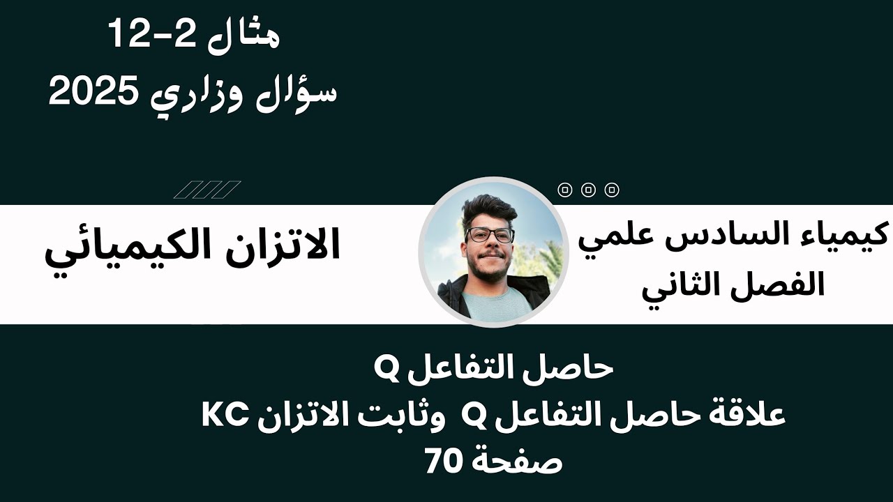 كيمياء السادس علمي صفحة 70 /حاصل التفاعل Q والعلاقة بين حاصل التفاعل Q و ثابت الاتزان Kc