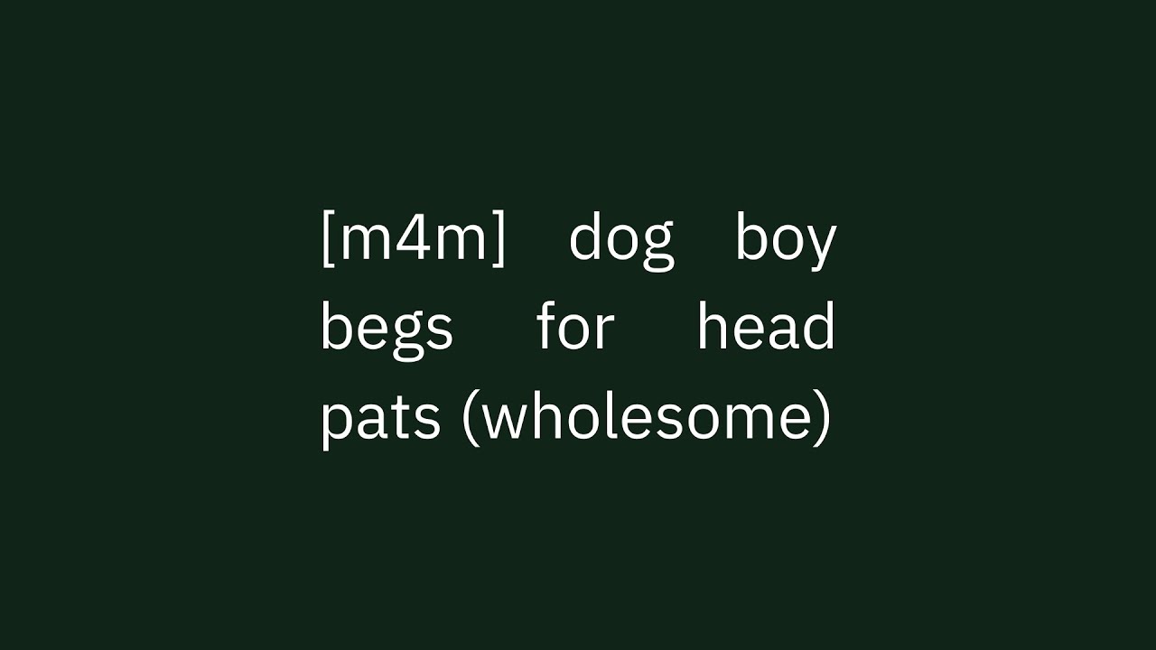 [m4m] dog boy begs for head pats (wholesome)