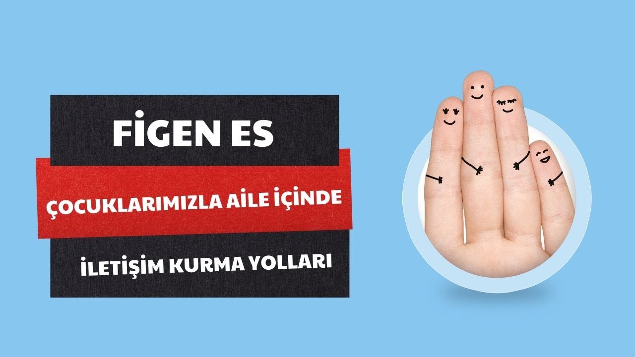 ÇOCUKLARIMIZLA AİLE İÇİNDE İLETİŞİM KURMA YOLLARI I FİGEN ES