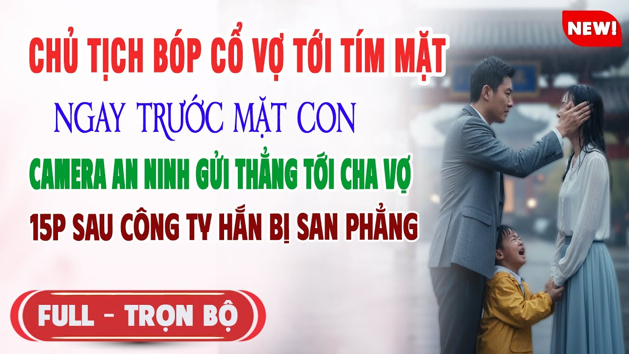 ♥️ Truyện Ngôn Tình CHỦ TỊCH BÓP CỔ VỢ TỚI TÍM MẶT 15p Sau Cha Vợ Khiến Công Ty Hắn Bị San Phắng