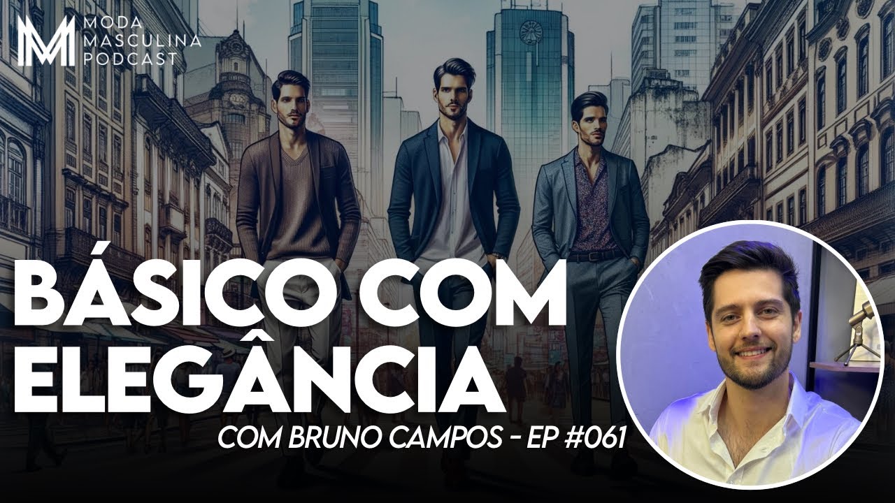 Básico com elegância (com Bruno Campos) | Moda Masculina Podcast #061