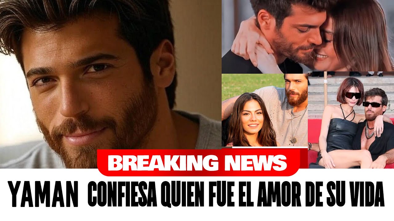 Can Yaman Finalmente Confiesa Quién Fue el Amor de Su Vida