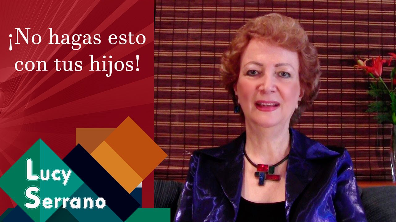 ¡No hagas esto con tus hijos! - Lucy Serrano