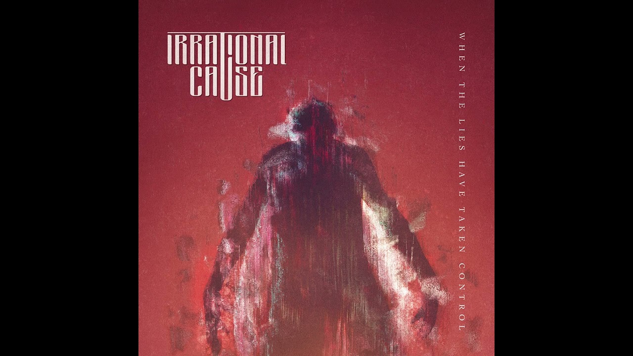 Irrational Cause - When The Lies Have Taken Control