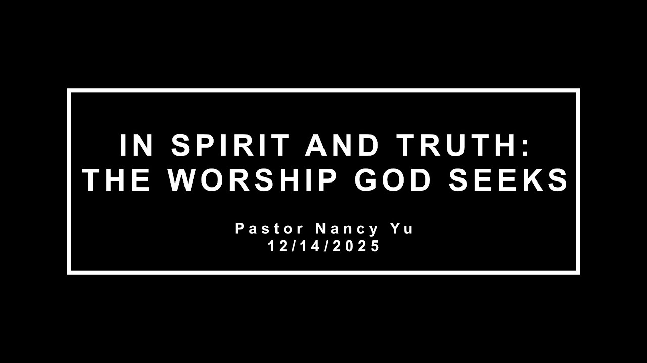 In Spirit and Truth: The Worship God Seeks (12/14/2025)