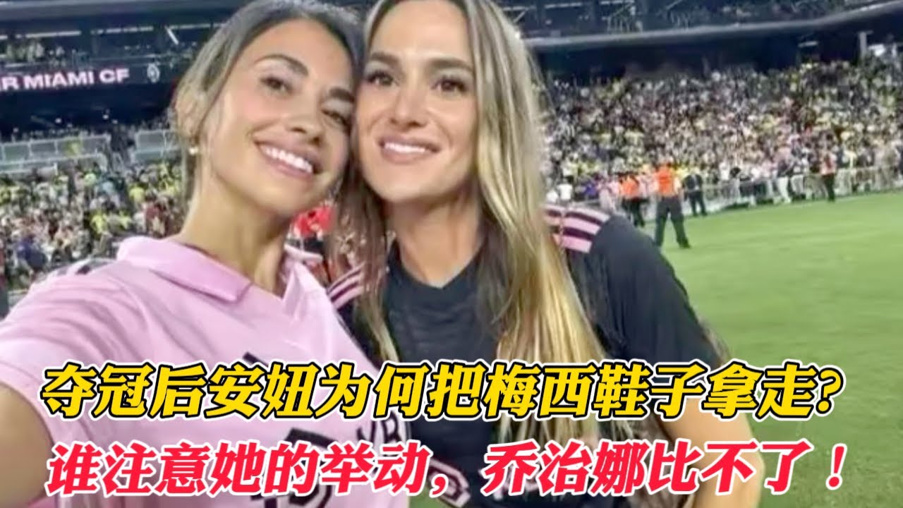 夺冠后，安妞为何把梅西鞋子拿走？谁注意她的举动，乔治娜比不了