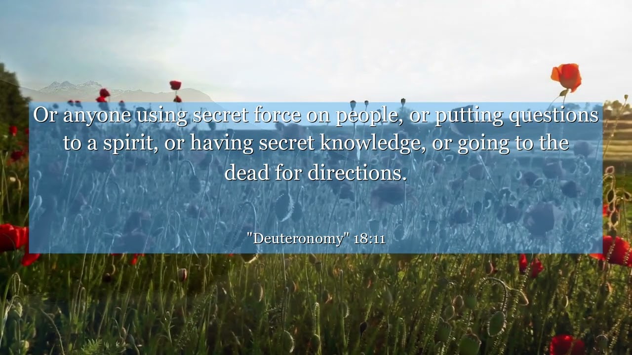 Deuteronomy 18:11 Or anyone using secret force on people, or putting questions to a spirit, or