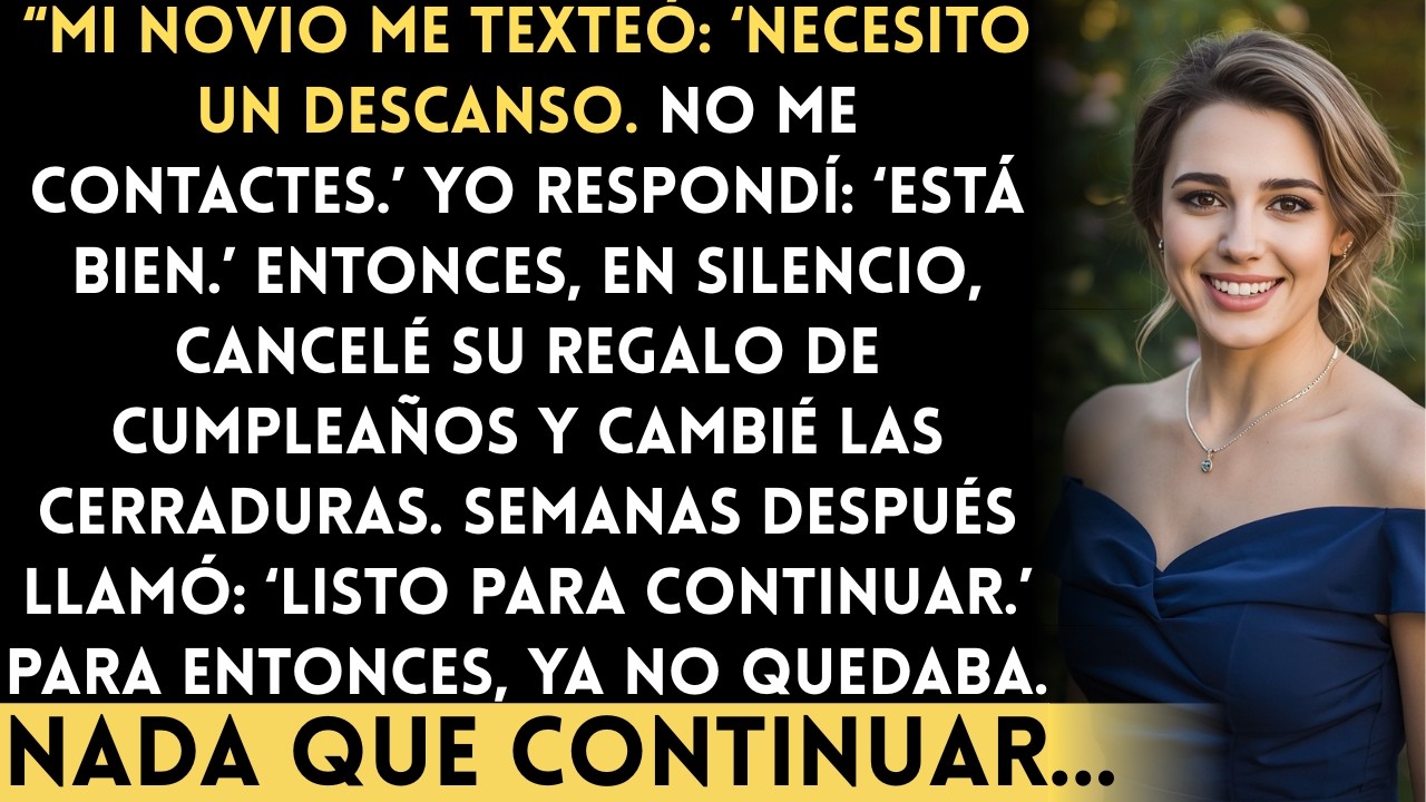 Mi novio me texteó: ‘Necesito un descanso. No me contactes.’ Yo respondí: ‘Está bien.’ Y luego…