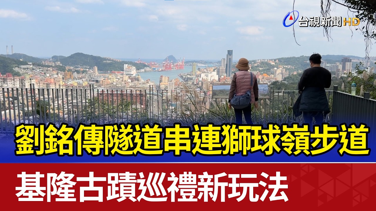 劉銘傳隧道串連獅球嶺步道 基隆古蹟巡禮新玩法