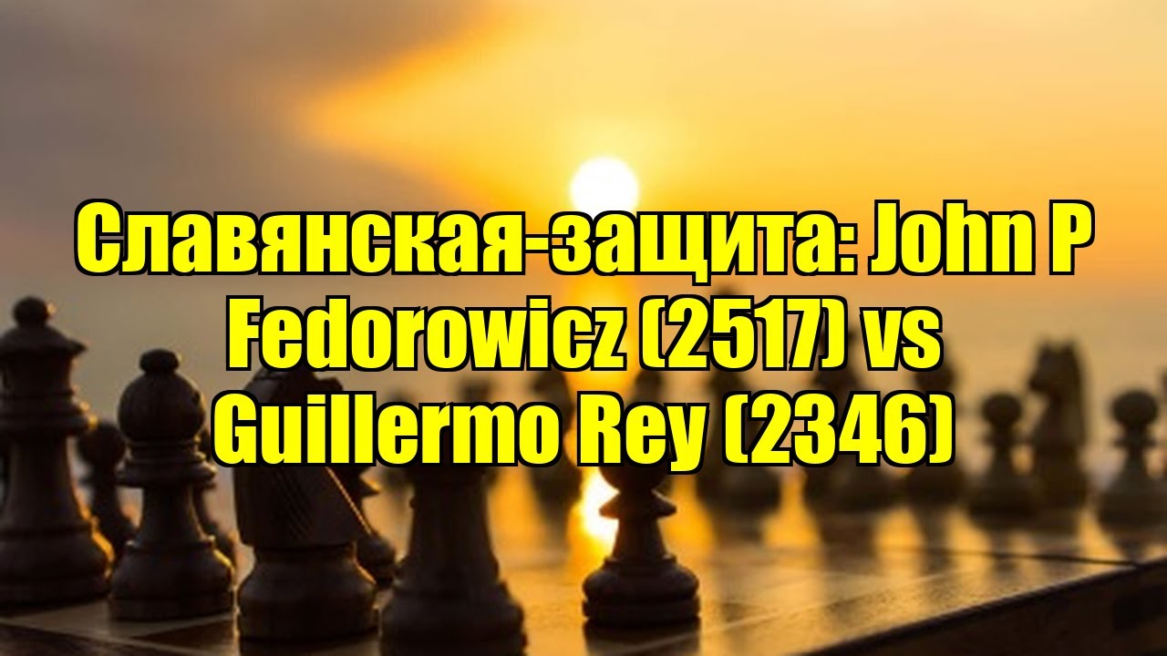 Славянская-защита: John P Fedorowicz (2517) vs Guillermo Rey (2346)