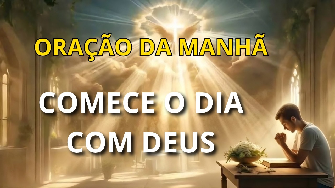 ORAÇÃO DA MANHÃ - COMECE O DIA COM DEUS
