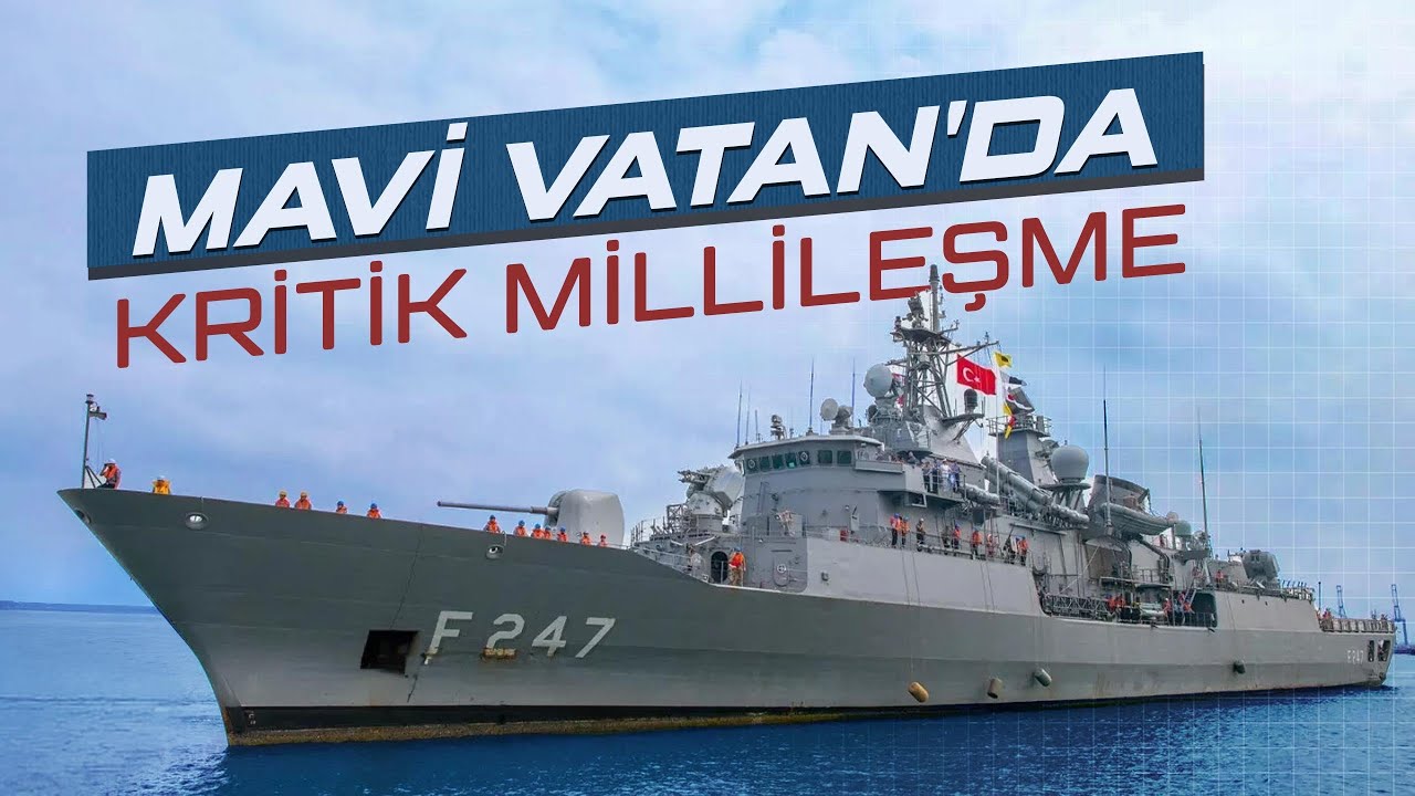 MAVİ VATAN’DA KRİTİK MİLLİLEŞMESİ 