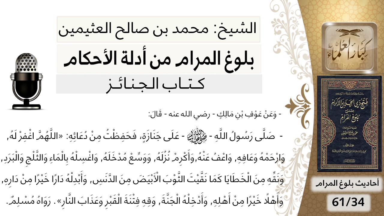 34 بلوغ المرام - شرح حديث عوف بن مالك في دعاء الجنازة اللهم اغفرله وارحمه - محمد بن صالح العثيمين