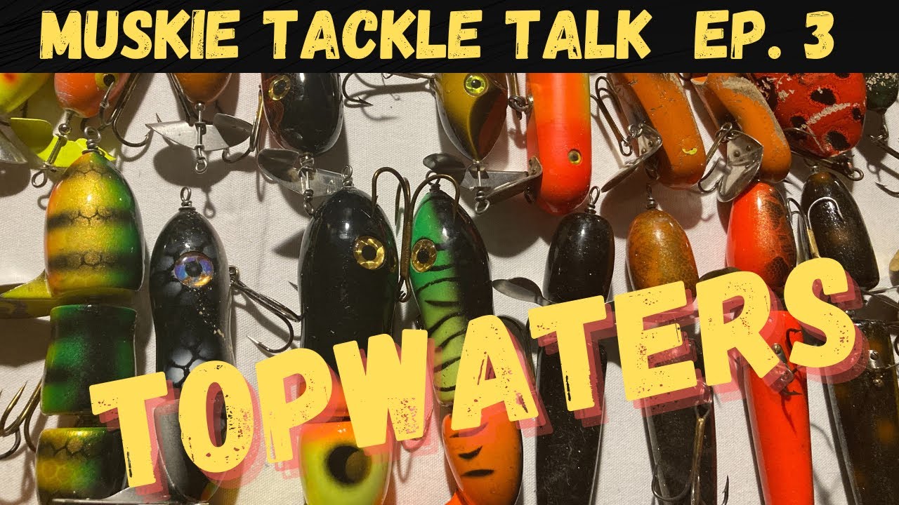 MUSKIE TACKLE TALK  ep.3 ( Topwaters )