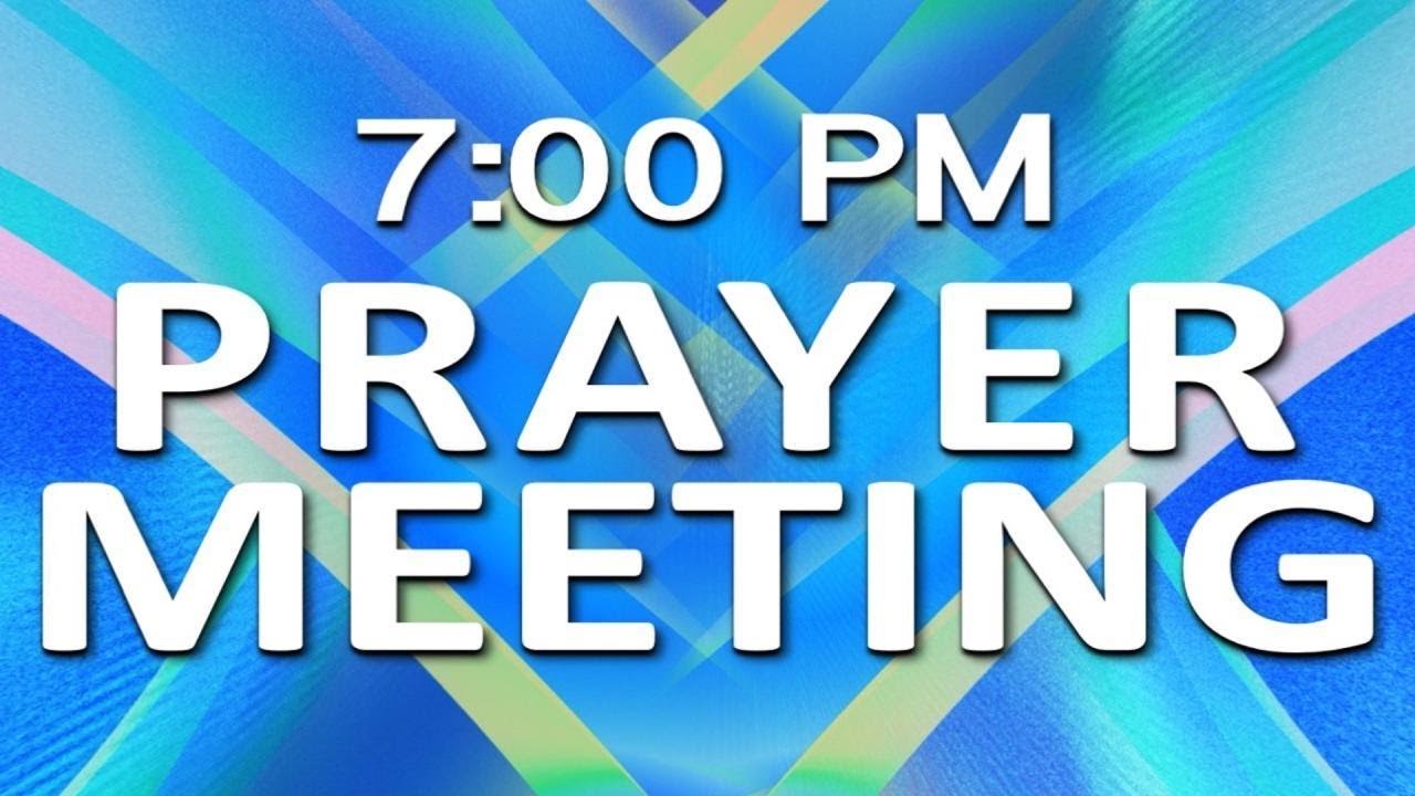 7PM - Prayer Meeting