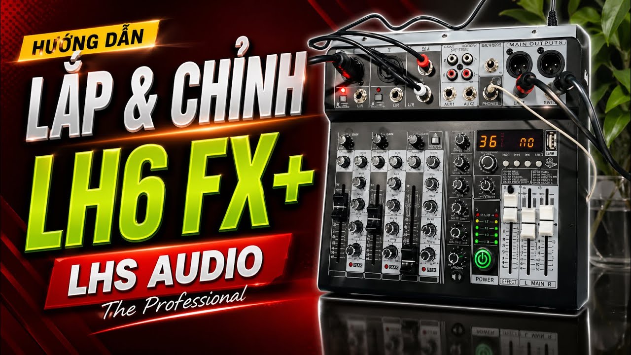 Hướng Dẫn Lắp & Chỉnh Mixer LH6 FX+ Của Hãng LHS AUDIO Chi Tiết A-Z Cho Thu Âm,Livestream Chất Lượng