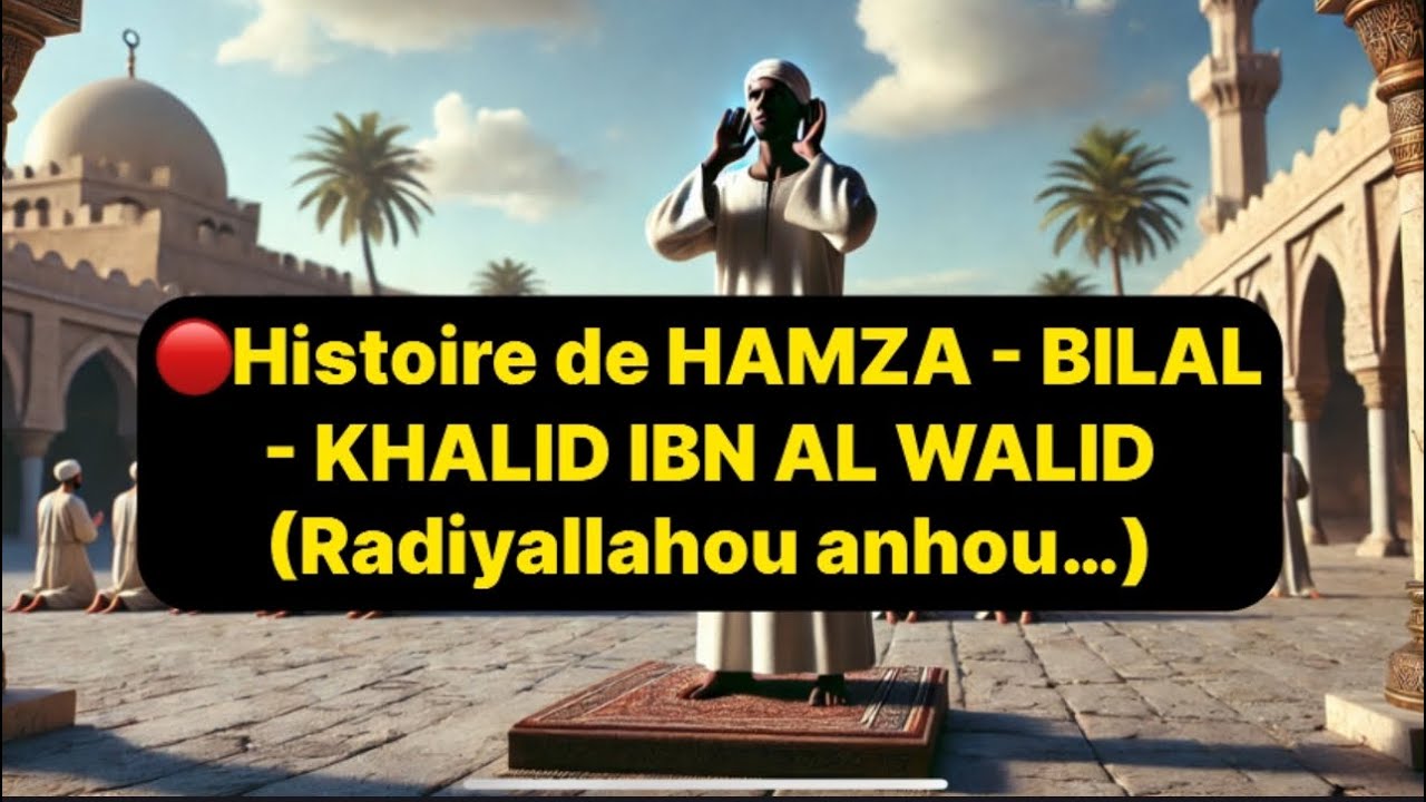 🔴 Histoire de HAMZA - BILAL - KHALID IBN AL WALID (Radiyallahou anhou…)