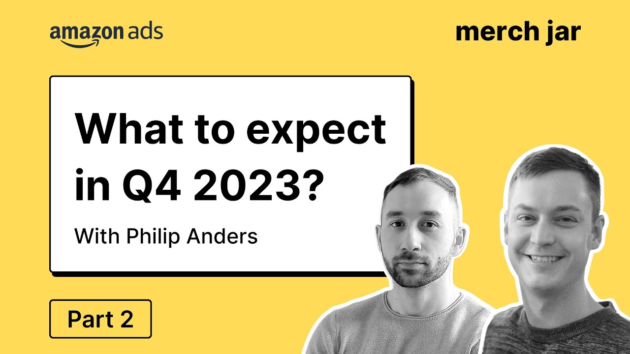 Part 2 | Q4 2023 Amazon Ads Forecast: Tips & Insights with Philip Anders