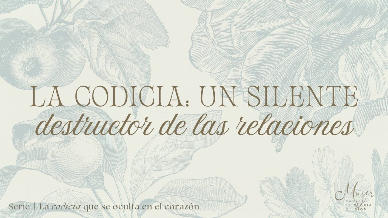 La codicia: un silente destructor de las relaciones | Mujer para la gloria de Dios