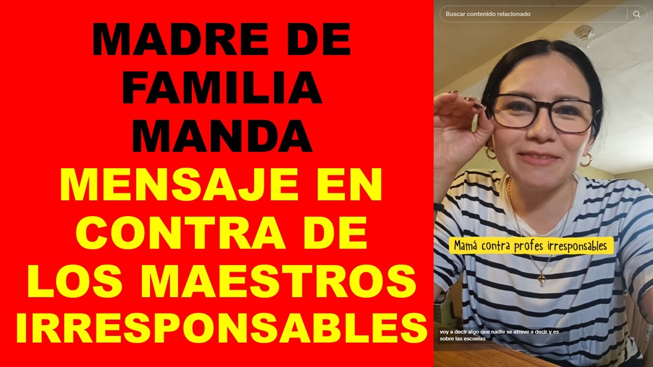 Soy Docente: MADRE DE FAMILIA MANDA MENSAJE EN CONTRA DE LOS MAESTROS IRRESPONSABLES