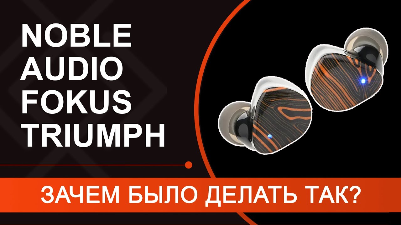 Обзор Noble Audio FoKus Triumph – TWS с гибридным излучателем. Но ЗАЧЕМ БЫЛО ДЕЛАТЬ ТАК?