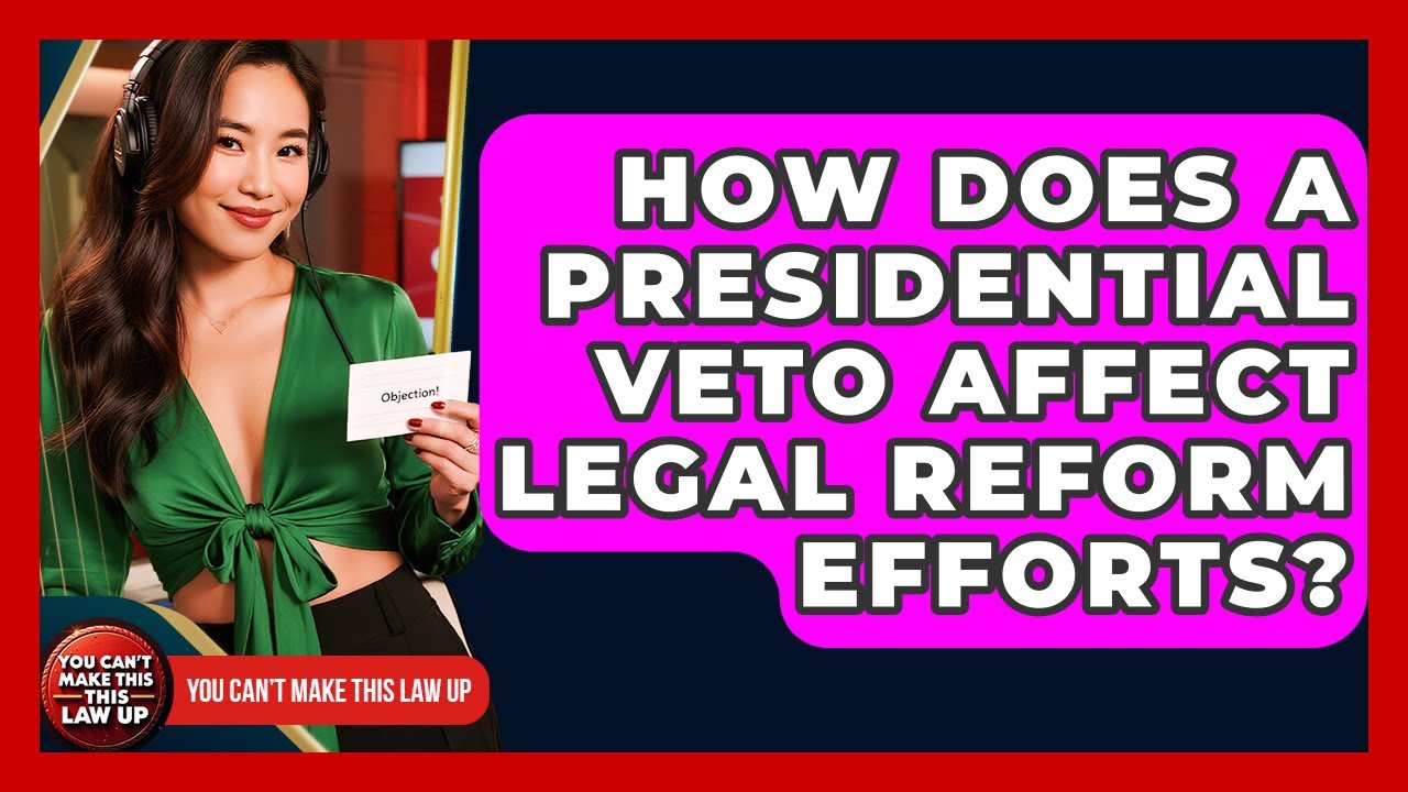 How Does A Presidential Veto Affect Legal Reform Efforts? - You Cant Make This Law Up