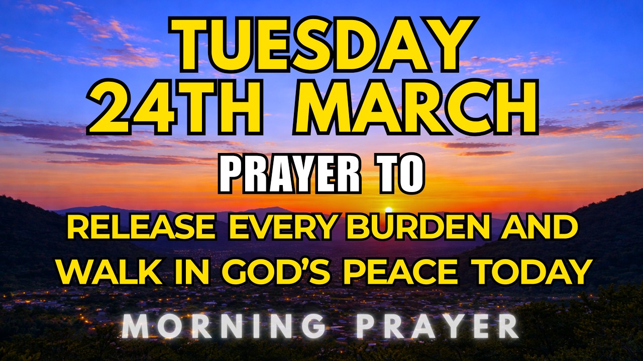 Tuesday, March 24th, 2026 | Morning Prayer to Release Every Burden and Walk in God&rsquo;s Peace Today