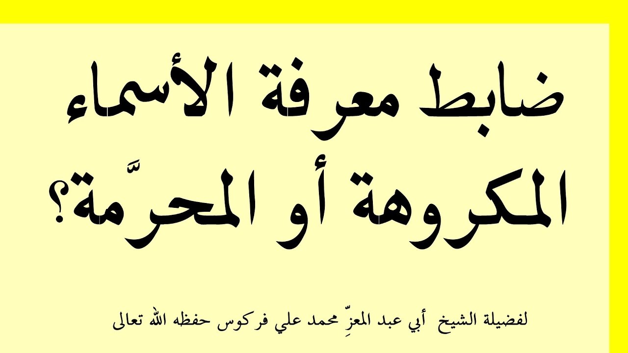 ضابطِ معرفة الأسماء المكروهة أو المحرَّمة للشيخ فركوس الجزائري