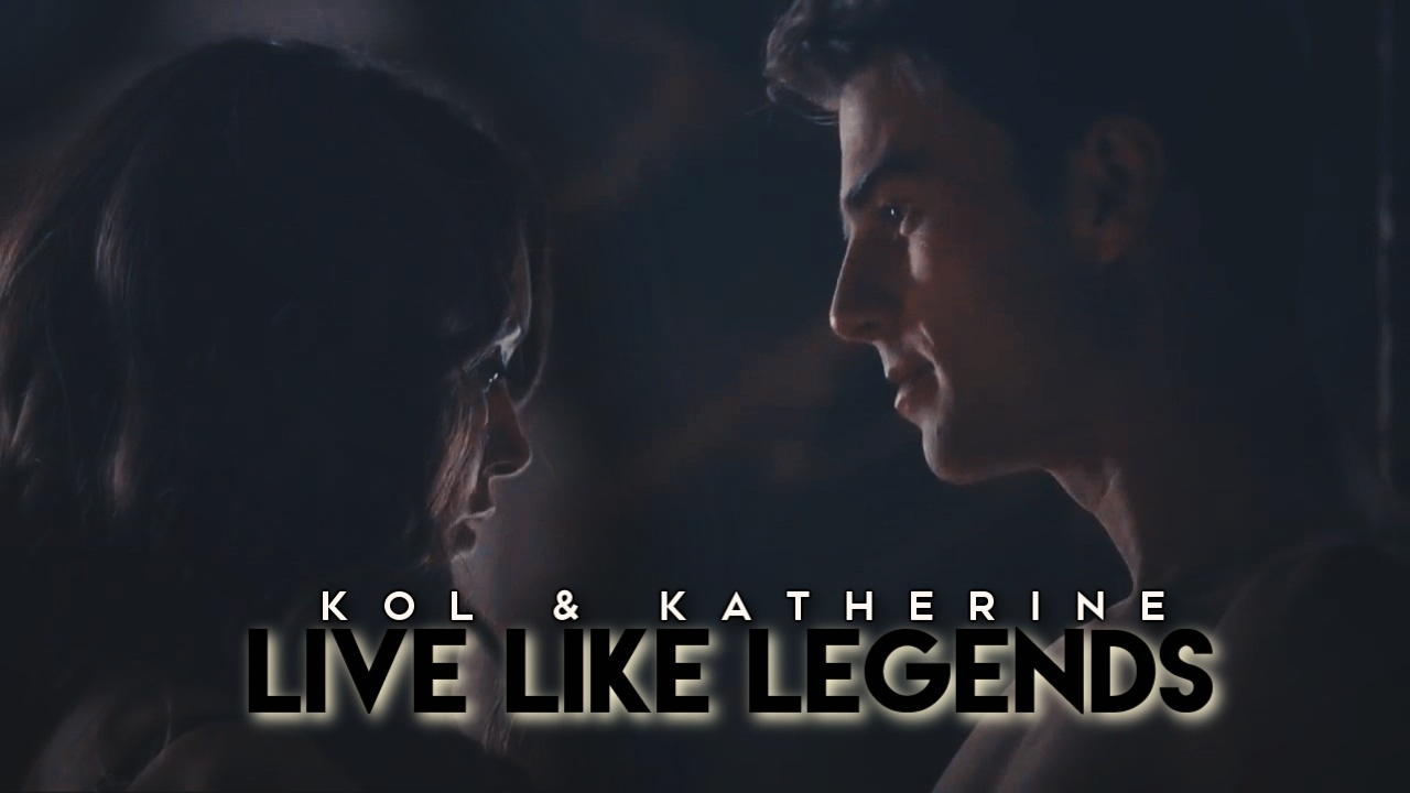 ✘ Kol & Katherine | Live Like Legends