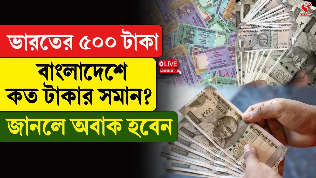 India-Bangladesh | Currency | ভারতের ৫০০ টাকা বাংলাদেশে কত টাকার সমান? জানলে অবাক হবেন